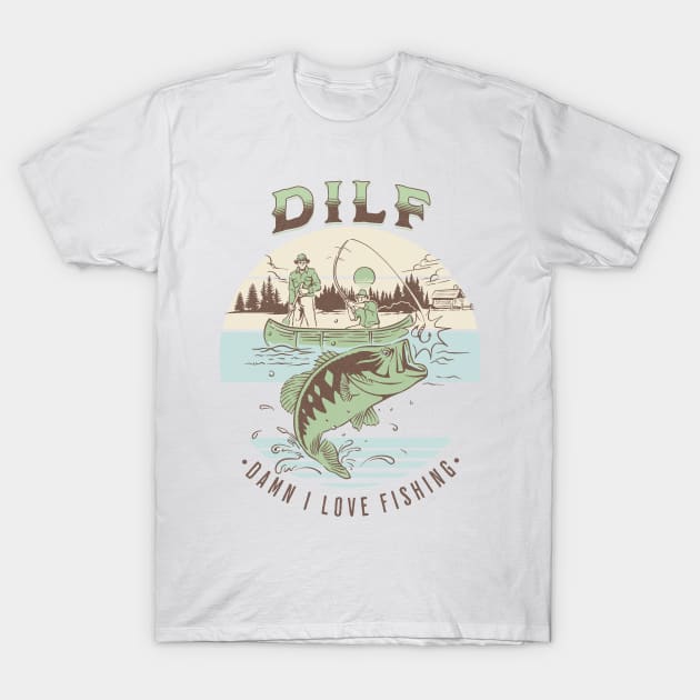 DILF Damn I Love Fishing Funny Dad Fisherman T-Shirt by PUFFYP